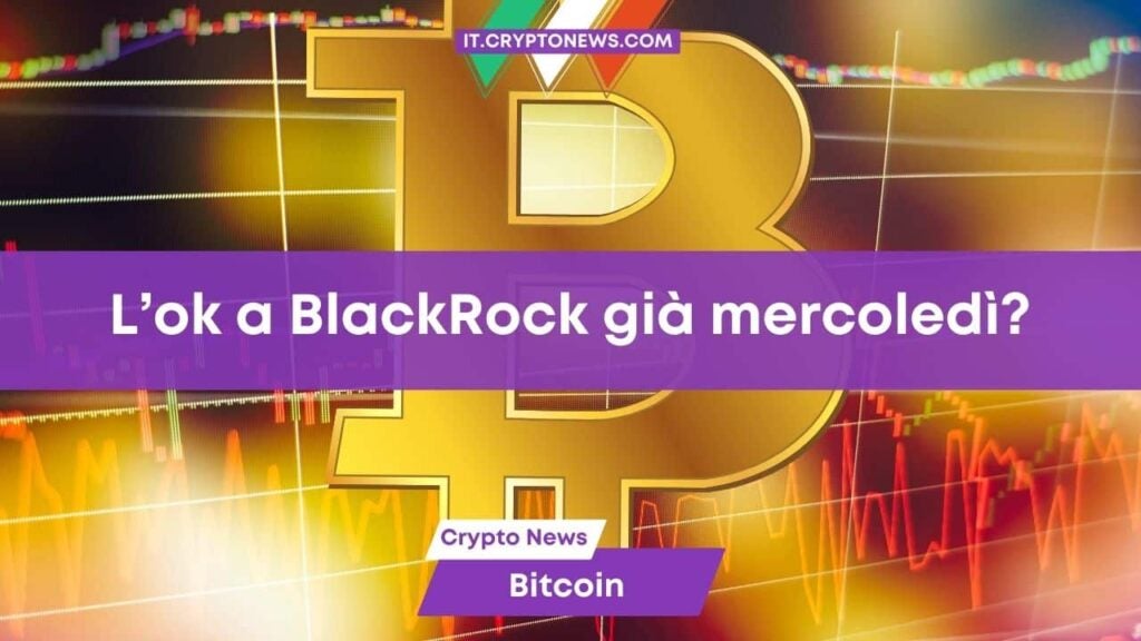 Mercoledì è la prima data utile per l’ok all’ETF di BlackRock