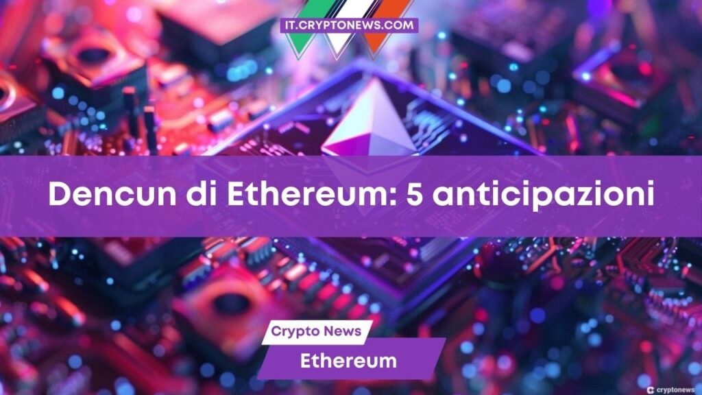 5 cose da aspettarsi dal prossimo aggiornamento Dencun di Ethereum