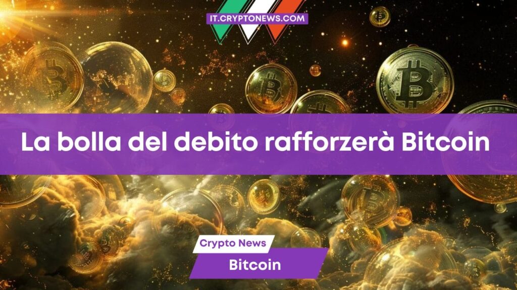 La bolla del debito favorirà l’ascesa di Bitcoin: l’esperto crypto è sicuro