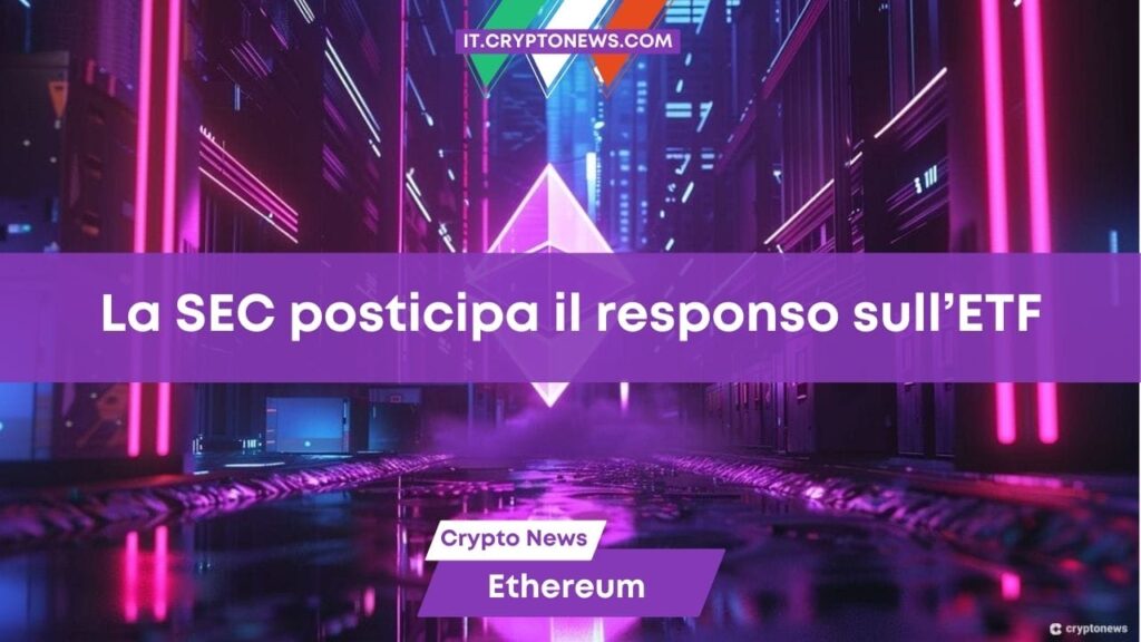 La SEC prende tempo e posticipa la decisione su questo ETF di ETH