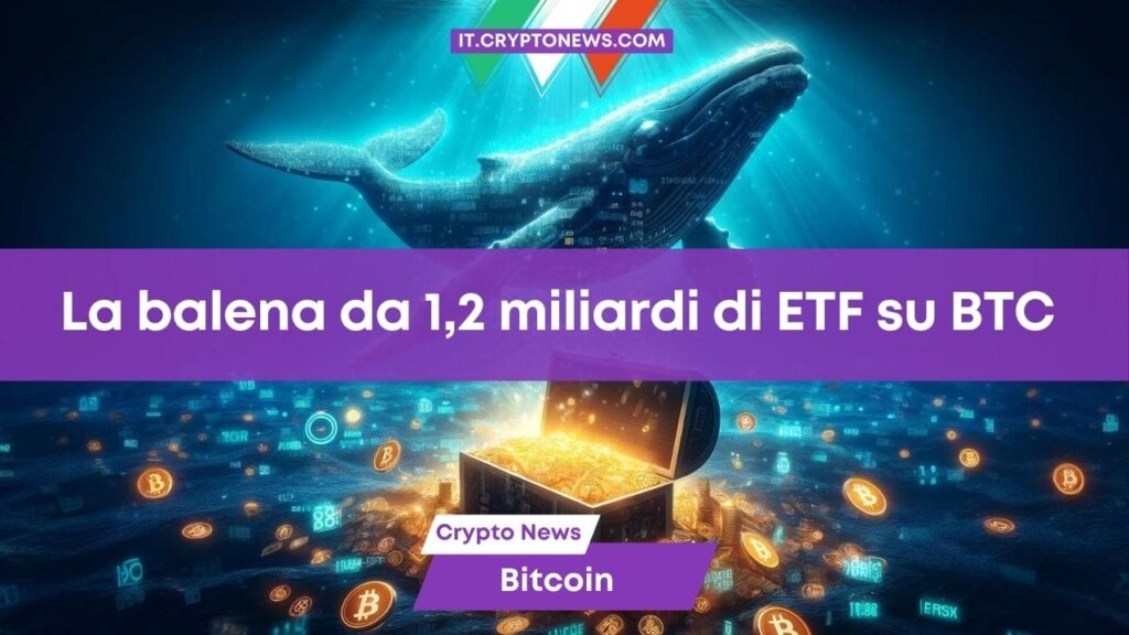 Una balena crypto ha comprato 1,2 miliardi di ETF Spot su Bitcoin