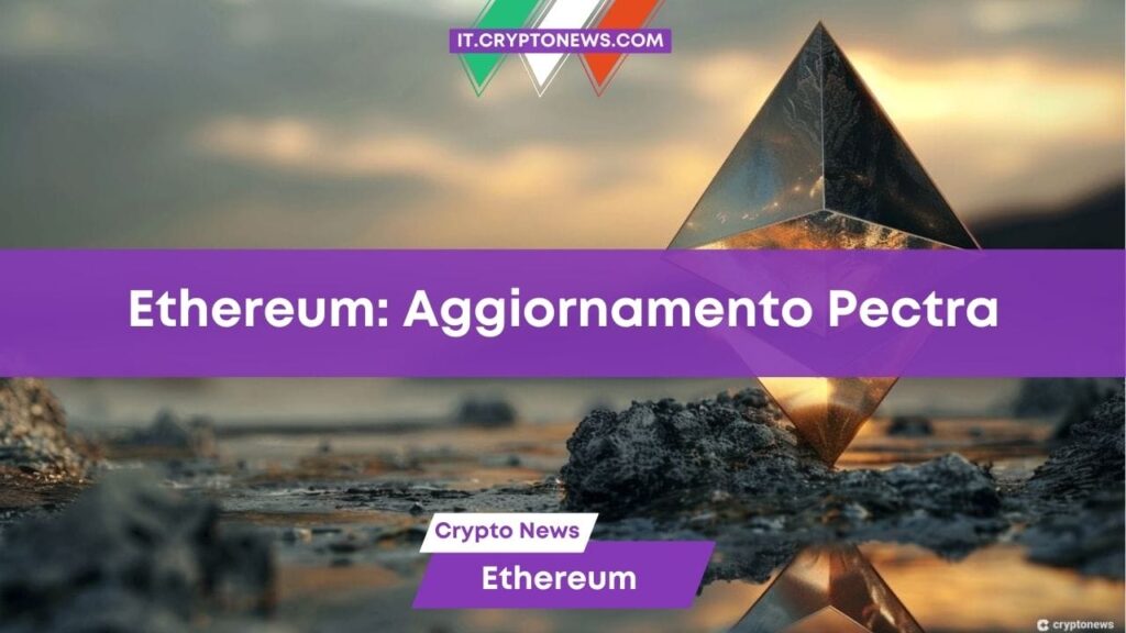 In arrivo l’aggiornamento Pectra di Ethereum: ecco cosa sappiamo