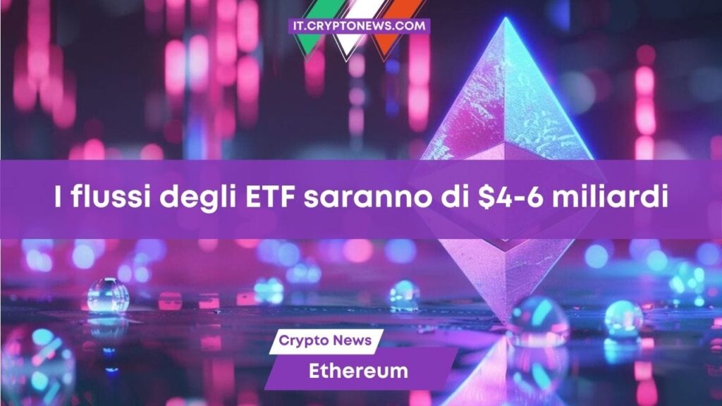 ETF su Ethereum: previsti afflussi annuali tra i 4,8 e i 6,4 miliardi di dollari