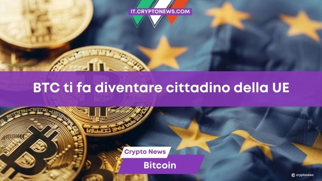 Un nuovo fondo offre ai possessori di Bitcoin un percorso per ottenere la cittadinanza dell’UE